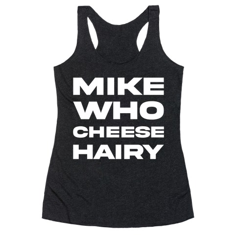 Mike Who Cheese Hairy Racerback Tank Top
