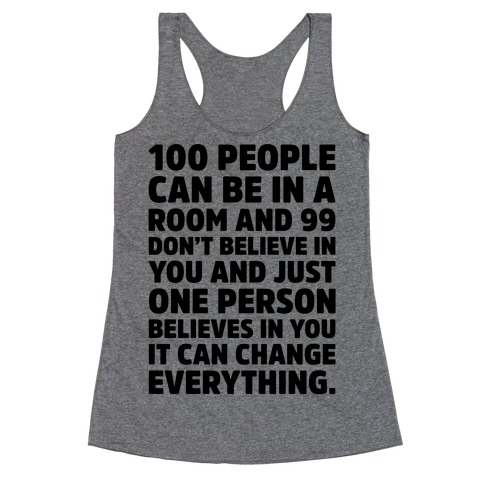 100 People Can Be In A Room and 99 Don't Believe In You Inspirational Quote Racerback Tank Top