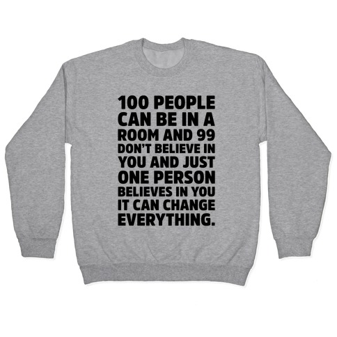 100 People Can Be In A Room and 99 Don't Believe In You Inspirational Quote  Pullover