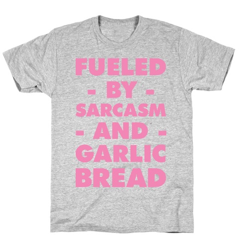 Fueled By Sarcasm and Garlic Bread Pink T-Shirt