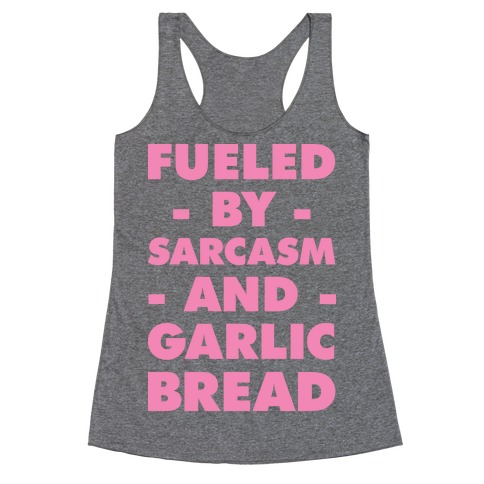 Fueled By Sarcasm and Garlic Bread Pink Racerback Tank Top