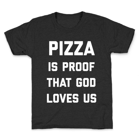 Pizza Is Proof That God Loves Us Kids T-Shirt