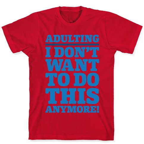 Adulting I Don't Want To Do This Anymore T-Shirts | LookHUMAN