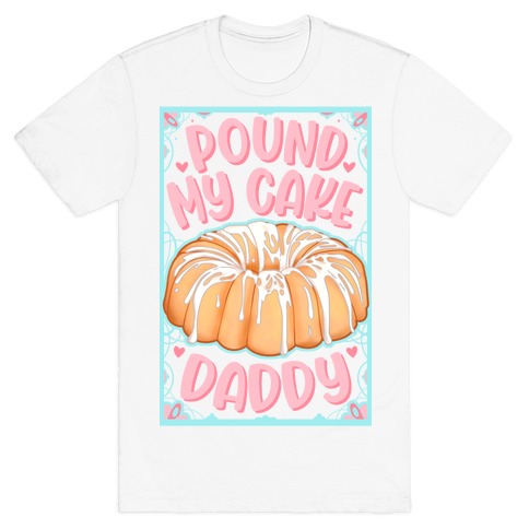 Pound My Cake Daddy T-Shirt