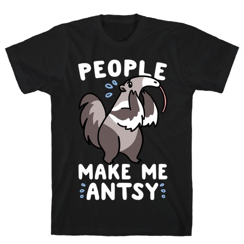People Make Me Antsy - Anteater T-Shirt