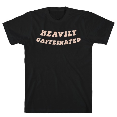 Heavily Caffeinated T-Shirt