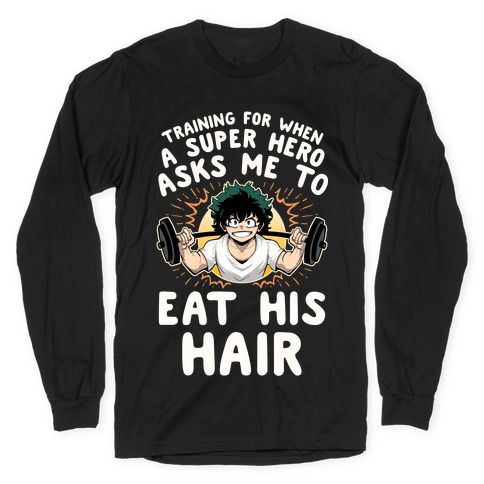 Traning For When A Super Hero Asks Me To Eat His Hair Long Sleeve T-Shirt