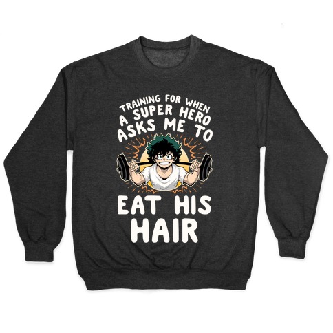 Traning For When A Super Hero Asks Me To Eat His Hair Pullover