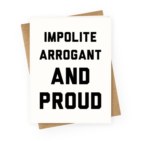 Impolite Arrogant and Proud Greeting Card