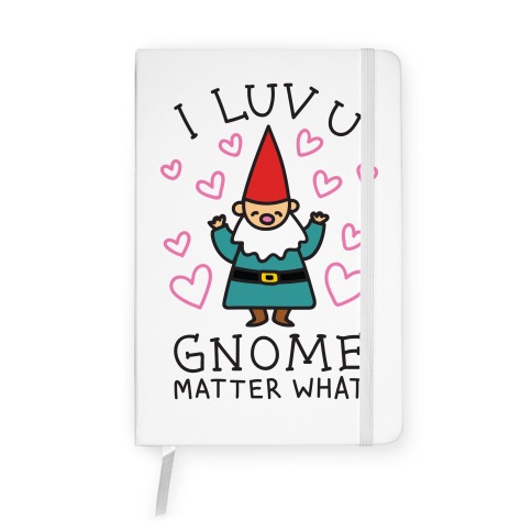 I Luv U Gnome Matter What Notebook
