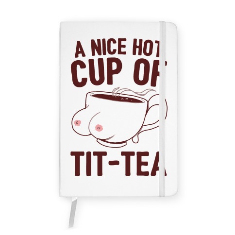 A Nice Hot Cup Of Tit-Tea Notebook