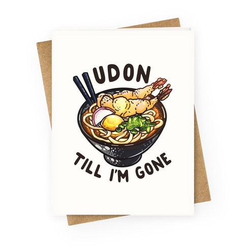 Udon Till I'm Gone Greeting Card