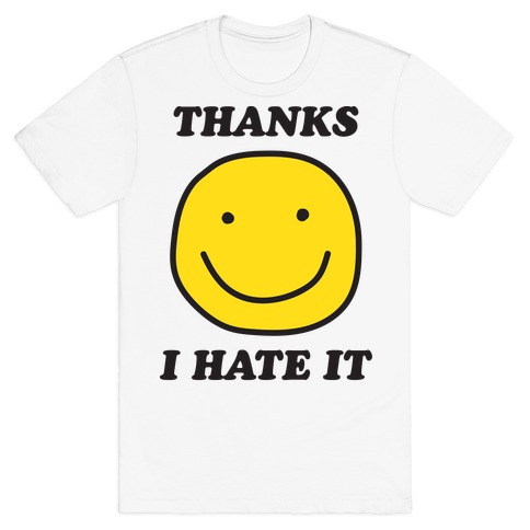 Thanks I Hate It T-Shirt