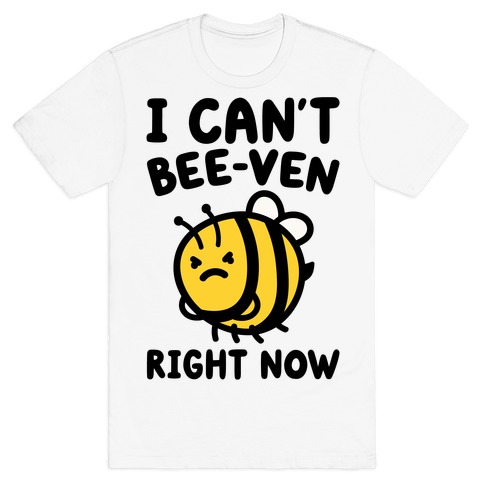 I Can't Bee-Ven Right Now T-Shirt