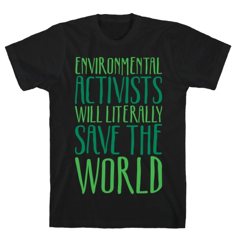 Environmental Activists Will Literally Save The World White Print T-Shirt