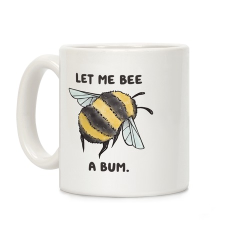 Let Me Bee a Bum. Coffee Mug