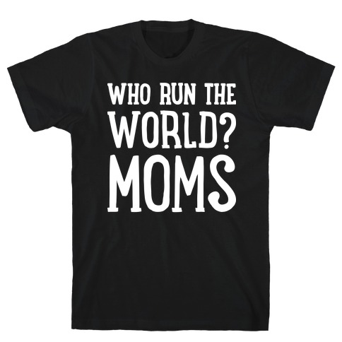 Who Run The World? MOMS T-Shirt
