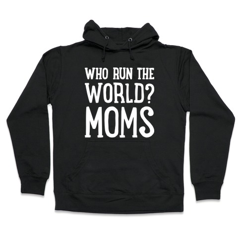 Who Run The World? MOMS Hooded Sweatshirt