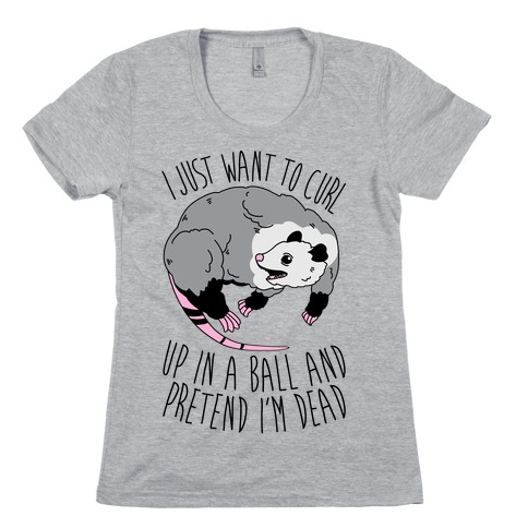 I Just Want To Curl Up in a Ball Womens T-Shirt