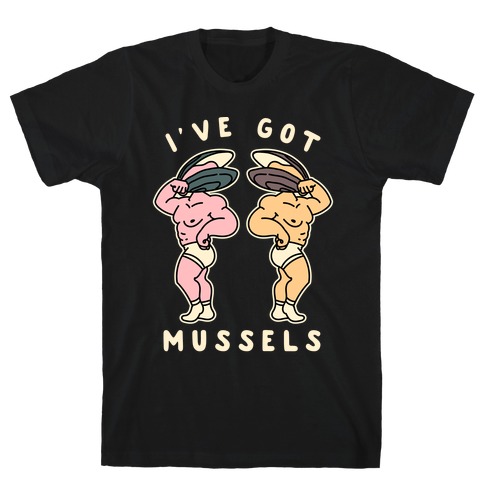 I've Got Mussels  T-Shirt