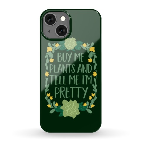 Buy Me Plants and Tell Me I'm Pretty Phone Case