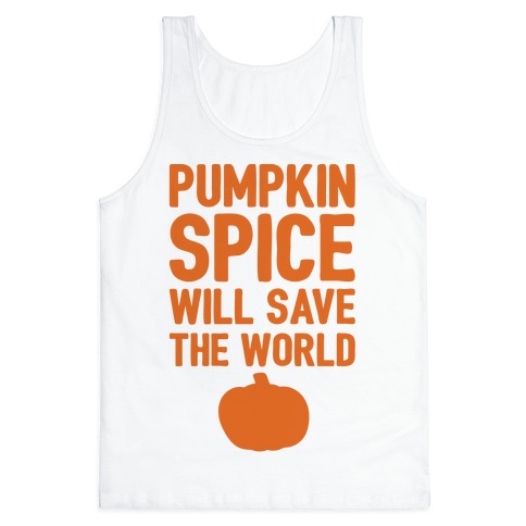 Pumpkin Spice Will Save The World Tank Top