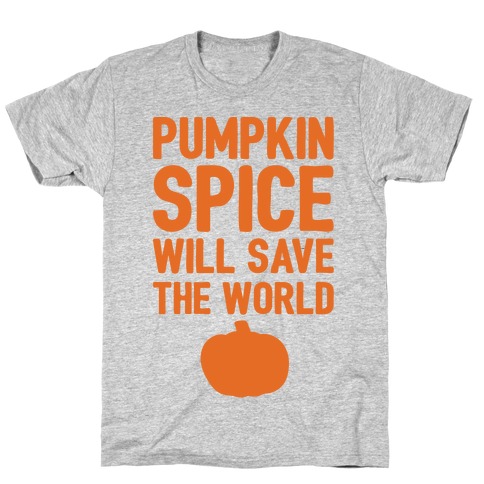 Pumpkin Spice Will Save The World T-Shirt