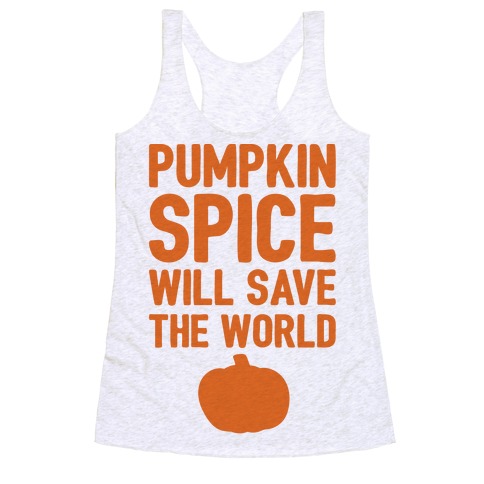 Pumpkin Spice Will Save The World Racerback Tank Top