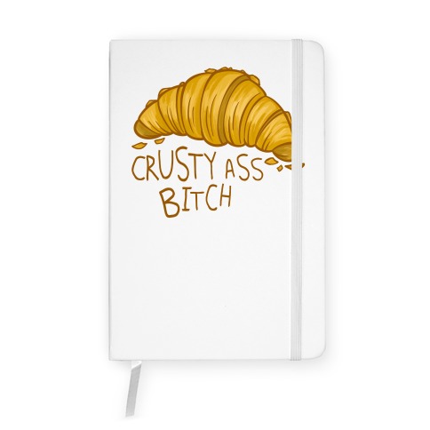 Crusty Ass Bitch Croissant Notebook