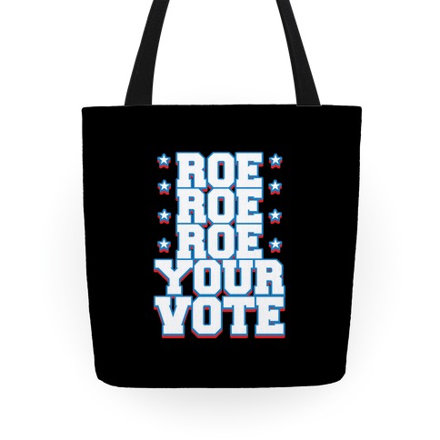 Roe, Roe, Roe Your Vote!  Tote