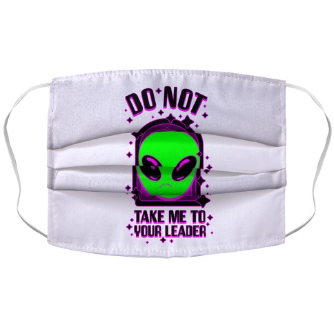 DO NOT Take Me To Your Leader Accordion Face Mask