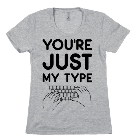 You're Just My Type Womens T-Shirt