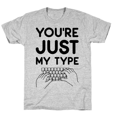 You're Just My Type T-Shirt