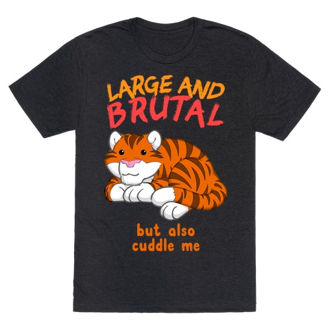 Large And Brutal But Also Cuddle Me T-Shirt