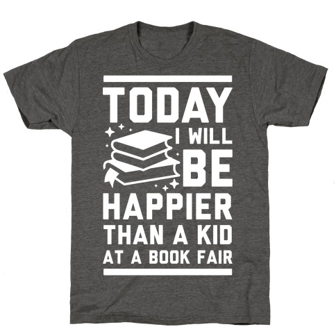 Today I Will Be Happier Than a Kid at a Book Fair T-Shirt