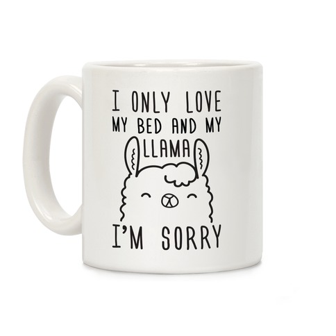 I Only Love My Bed And My Llama, I'm Sorry Coffee Mug