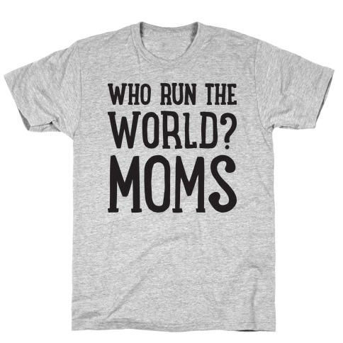 Who Run The World? MOMS T-Shirt
