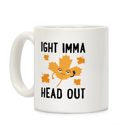 Ight Imma Head Out Leaf Coffee Mug