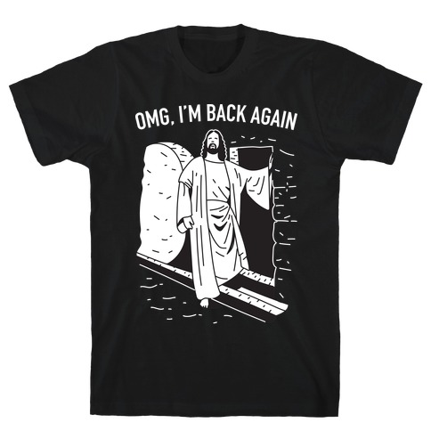 Omg, I'm Back Again Jesus T-Shirt