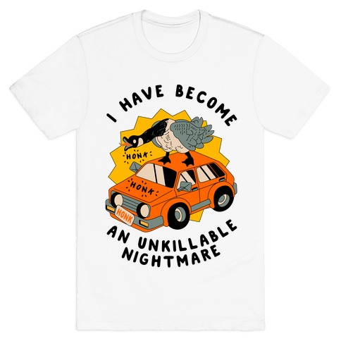 I Have Become An Unkillable Nightmare (Goose On a Car) T-Shirt