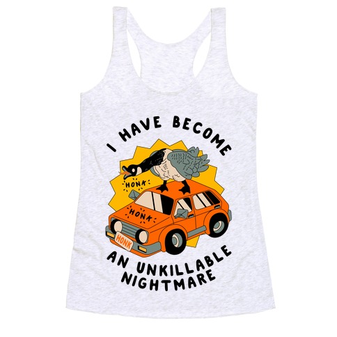 I Have Become An Unkillable Nightmare (Goose On a Car) Racerback Tank Top