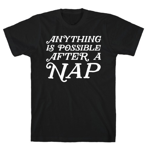 Anything Is Possible After A Nap T-Shirt
