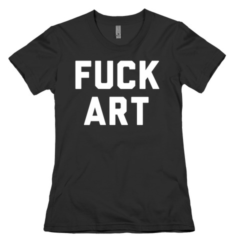 F*** art Womens T-Shirt