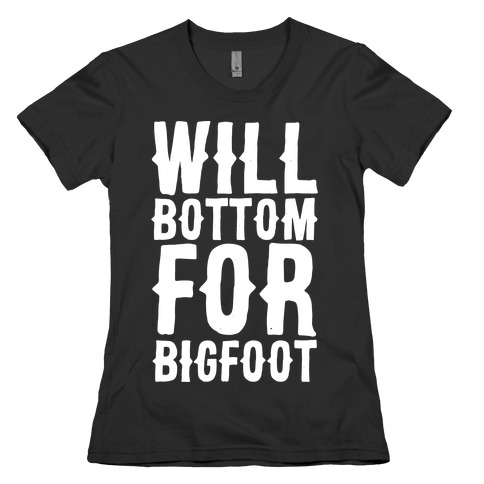 Will Bottom for Bigfoot Womens T-Shirt