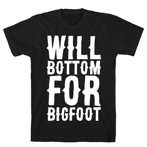 Will Bottom for Bigfoot T-Shirt