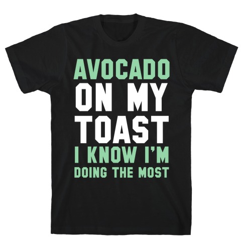 Avocado On MyToast, I Know I'm Doing The Most T-Shirt