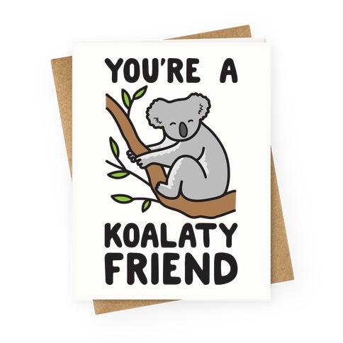 You're A Koalaty Friend Greeting Card