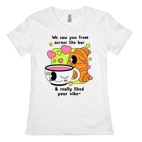 We Saw You From Across the Bar Coffee & Croissant Womens T-Shirt