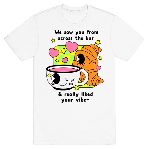We Saw You From Across the Bar Coffee & Croissant T-Shirt