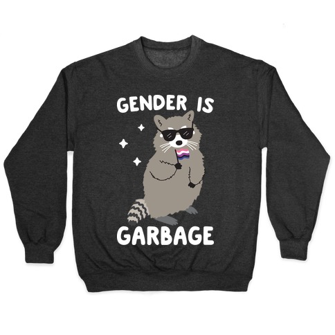 Gender Is Garbage Gender Fluid Raccoon Pullover